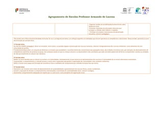 Agrupamento de Escolas Professor Armando de Lucena
-Organizar sessões de sensibilização/esclarecimento sobre
dinâmicas locais.
-Promover momentos de articulação interciclos que
prevejam a reflexão sobre hábitos e tradições;
- Participar em projetos internacionais de aproximação
educativa, cultural e pedagógica.
*De acordo com o Plano Anual de Atividades da Escola, far-se-á, ao longo do ano letivo, um enfoque específico em atividades que tornem operativas as competências a desenvolver. Nesse sentido, apresenta-se uma
discriminação por período letivo.
1º Período letivo
Ao nível do trabalho pedagógico, dever‐se‐á envolver, entre outras, as questões ligadas à preservação dos recursos humanos, culturais e designadamente dos recursos ambientais, como elementos de uma
comunidade de partilha.
É fundamental desenvolver um conjunto de dinâmicas curriculares que possibilitem o reconhecimento das características das populações locais, das tradições (narrativas orais, por exemplo), do desenvolvimento de
competências específicas de pertença ao grupo, dos contextos sociais em que as crianças crescem e se desenvolvem e dos contributos que cada uma delas poderá dar de forma a compreender e aceitar as condições
de vida que atualmente se colocam aos indivíduos.
2º Período letivo
Refletir os novos desafios que se colocam ao homem e às comunidades, nomeadamente no que concerne ao aproveitamento dos recursos e à necessidade de se criarem alternativas sustentáveis.
Compreender o comportamento e a atitude humana e social como responsável pela gestão e organização das comunidades e dos contextos ambientais.
Definir a Escola como espaço de formação de Consciência Cívica e mediadora de comportamentos e atitudes humanas face aos outros.
3º Período letivo
Posicionar o ser humano como motor de desenvolvimento de sustentabilidade e aproveitamento de recursos físicos, sociais e ambientais.
Garantir a aquisição de atitudes e comportamentos sistematizados e assimilados de sustentabilidade social, cultural e ecológica.
Desenvolver comportamentos adequados de respeito por si e pelo outro, numa perspetiva de organização social.
 