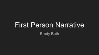 First Person Narrative
Brady Buth
 