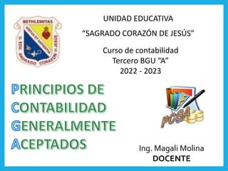 UNIDAD EDUCATIVA
“SAGRADO CORAZÓN DE JESÚS”
Ing. Magali Molina
DOCENTE
Curso de contabilidad
Tercero BGU “A”
2022 - 2023
 