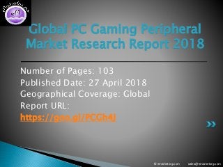 Number of Pages: 103
Published Date: 27 April 2018
Geographical Coverage: Global
Report URL:
https://goo.gl/PCGh4J
© emarketorg.com sales@emarketorg.com
Global PC Gaming Peripheral
Market Research Report 2018
 