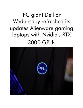PC giant Dell on
Wednesday refreshed its
updates Alienware gaming
laptops with Nvidia's RTX
3000 GPUs
 