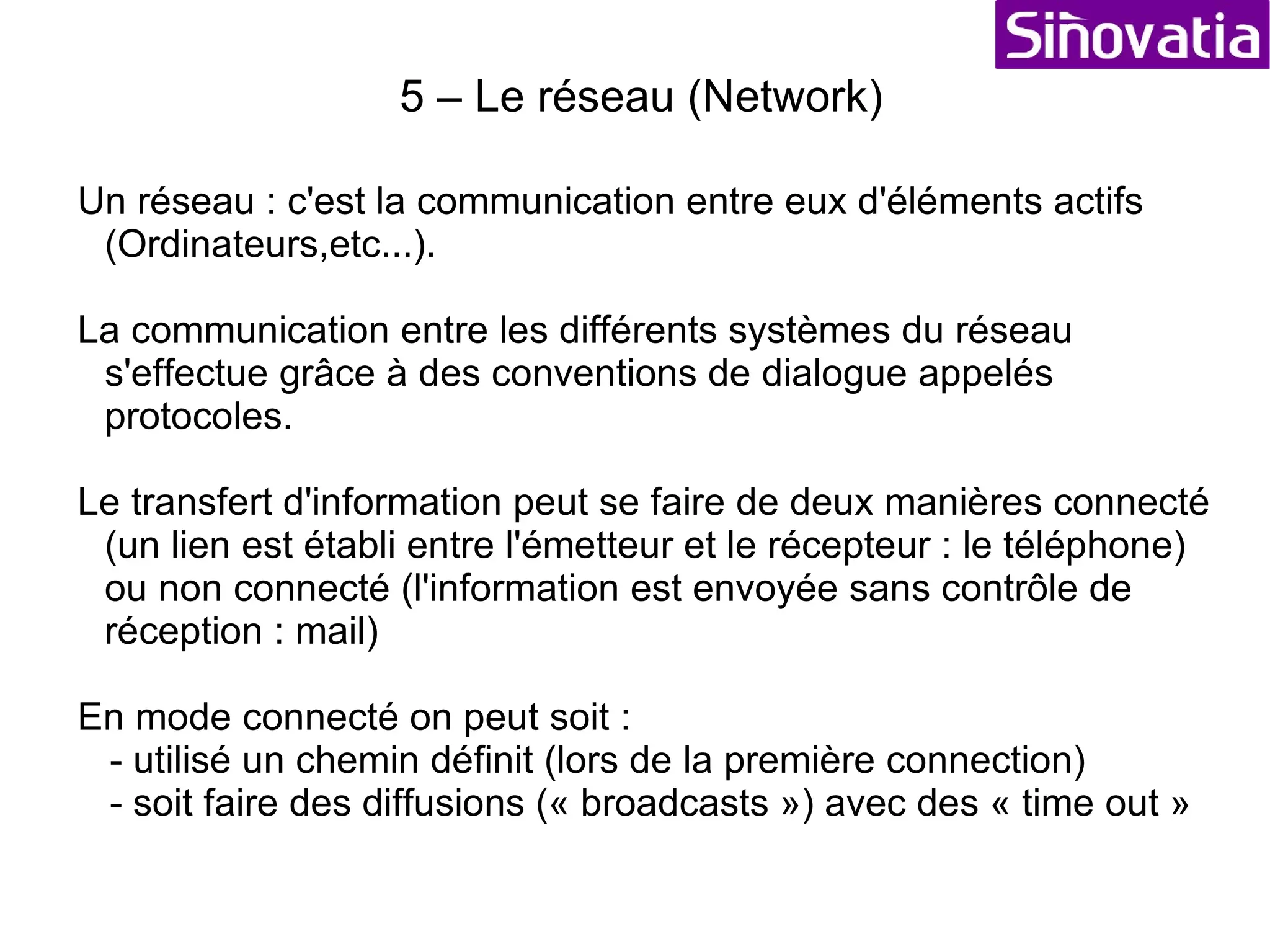 Formation Informatique Sommaire 1 – Structure d'un ordinateur (le hardware) 2 – Qu'est-ce qu'un Opérating System (OS) 3 – Système de fichiers (FS : File System) 4 – Les logiciels (Software) 5 – Le réseau (Network) 6 – Internet (navigation et messagerie) 7 – Utilisations avancées et optimisations 8 – La sécurité (virus, accés, etc...) 