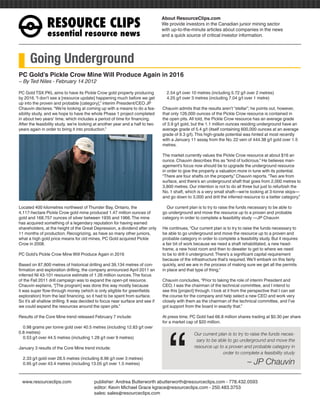RESOURCEÊCLIPS
                                                                                About ResourceClips.com
                                                                                We provide investors in the Canadian junior mining sector
                                                                                with up-to-the-minute articles about companies in the news
                essentialÊresourceÊnews                                         and a quick source of critical investor information.




      Going Underground
PC Gold’s Pickle Crow Mine Will Produce Again in 2016
~ By Ted Niles - February 14 2012

PC Gold TSX:PKL aims to have its Pickle Crow gold property producing              2.54 g/t over 10 metres (including 5.72 g/t over 2 metres)
by 2016. “I don’t see a [resource update] happening much before we get            4.25 g/t over 3 metres (including 7.04 g/t over 1 metre)
up into the proven and probable [category],” interim President/CEO JP
Chauvin declares. “We’re looking at coming up with a means to do a fea-         Chauvin admits that the results aren’t “stellar”; he points out, however,
sibility study, and we hope to have the whole Phase 1 project completed         that only 126,000 ounces of the Pickle Crow resource is contained in
in about two years’ time, which includes a period of time for financing.        the open pits. All told, the Pickle Crow resource has an average grade
After the feasibility study, we’re looking at another year and a half to two    of 3.9 g/t gold, but the 1.1 million ounces residing underground have an
years again in order to bring it into production.”                              average grade of 5.4 g/t (itself containing 600,000 ounces at an average
                                                                                grade of 9.3 g/t). This high-grade potential was hinted at most recently
                                                                                with a January 11 assay from the No. 22 vein of 444.38 g/t gold over 1.5
                                                                                metres.

                                                                                The market currently values the Pickle Crow resource at about $16 an
                                                                                ounce. Chauvin describes this as “kind of ludicrous.” He believes man-
                                                                                agement’s focus now should be to upgrade the underground resource
                                                                                in order to give the property a valuation more in tune with its potential.
                                                                                “There are four shafts on the property,” Chauvin reports. “Two are from
                                                                                surface, and there’s an underground shaft that goes from 2,000 metres to
                                                                                3,800 metres. Our intention is not to do all three but just to refurbish the
                                                                                No. 1 shaft, which is a very small shaft—we’re looking at 3-tonne skips—
                                                                                and go down to 3,000 and drill the inferred resource to a better category.”

Located 400 kilometres northwest of Thunder Bay, Ontario, the                     Our current plan is to try to raise the funds necessary to be able to
4,117-hectare Pickle Crow gold mine produced 1.47 million ounces of             go underground and move the resource up to a proven and probable
gold and 168,757 ounces of silver between 1935 and 1966. The mine               category in order to complete a feasibility study —JP Chauvin
has acquired something of a legendary reputation for having earned
shareholders, at the height of the Great Depression, a dividend after only      He continues, “Our current plan is to try to raise the funds necessary to
11 months of production. Recognizing, as have so many other juniors,            be able to go underground and move the resource up to a proven and
what a high gold price means for old mines, PC Gold acquired Pickle             probable category in order to complete a feasibility study. But it requires
Crow in 2008.                                                                   a fair bit of work because we need a shaft rehabilitated, a new head-
                                                                                frame, a new hoist room and then to dewater to get to where we need
PC Gold’s Pickle Crow Mine Will Produce Again in 2016                           to be to drill it underground. There’s a significant capital requirement
                                                                                because of the infrastructure that’s required. We’ll embark on this fairly
Based on 87,800 metres of historical drilling and 39,134 metres of con-         quickly, and we are in the process of making sure we get all the permits
firmation and exploration drilling, the company announced April 2011 an         in place and that type of thing.”
inferred NI 43-101 resource estimate of 1.26 million ounces. The focus
of the Fall 2011 drill campaign was to expand the open-pit resource.            Chauvin concludes, “Prior to taking the role of interim President and
Chauvin explains, “[The program] was done this way mostly because               CEO, I was the chairman of the technical committee, and I intend to
it was super flow-through money (which is only eligible for greenfields         see this [project] through. I look at it from the perspective that I can set
exploration) from the last financing, so it had to be spent from surface.       the course for the company and help select a new CEO and work very
So it’s all shallow drilling. It was decided to focus near surface and see if   closely with them as the chairman of the technical committee, and I’ve
we could expand the resources around the open pits.”                            got support from the board in exactly that.”




                                                                                   “
Results of the Core Mine trend released February 7 include:                     At press time, PC Gold had 66.8 million shares trading at $0.30 per share
                                                                                for a market cap of $20 million.
  0.98 grams per tonne gold over 40.5 metres (including 12.83 g/t over
0.8 metres)                                                                                       Our current plan is to try to raise the funds neces-
  0.53 g/t over 44.5 metres (including 1.28 g/t over 9 metres)
                                                                                                   sary to be able to go underground and move the
January 3 results of the Core Mine trend include:                                                 resource up to a proven and probable category in
                                                                                                                order to complete a feasibility study
  2.33 g/t gold over 28.5 metres (including 8.96 g/t over 3 metres)
  0.95 g/t over 43.4 metres (including 13.05 g/t over 1.5 metres)                                                               – JP Chauvin

www.resourceclips.com		 publisher: Andrea Butterworth abutterworth@resourceclips.com - 778.432.0593
				                    editor: Kevin Michael Grace kgrace@resourceclips.com - 250.483.3753
				sales: sales@resourceclips.com
 