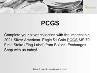 PCGS
Complete your silver collection with the impeccable
2021 Silver American Eagle $1 Coin PCGS MS 70
First Strike (Flag Label) from Bullion Exchanges.
Shop with us today!
https://championnumismatics.com/
 