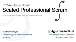 by Scrum.org – Improving the Profession of Software Development
Scaled Professional Scrum
“It Takes Two to Scale”
Gunther Verheyen
Shepherding the Professional series
Scrum.org
Scaling Agile for the Enterprise
Brussels, Jan 22 2015
 