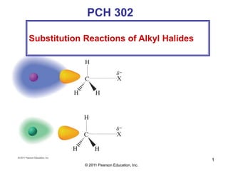 © 2011 Pearson Education, Inc.
1
Substitution Reactions of Alkyl Halides
PCH 302
 
