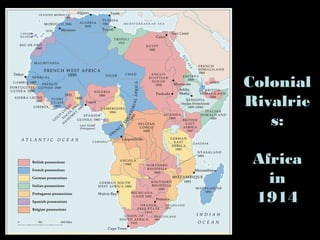 Colonial
Rivalrie
s:
Africa
in
1914
 