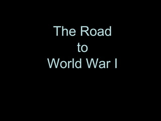 The Road
to
World War I
 