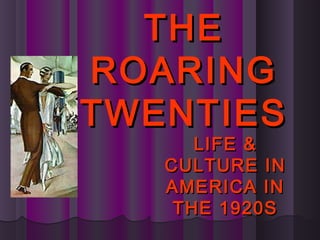LIFE &LIFE &
CULTURE INCULTURE IN
AMERICA INAMERICA IN
THE 1920STHE 1920S
THETHE
ROARINGROARING
TWENTIESTWENTIES
 