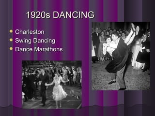 1920s DANCING1920s DANCING
 CharlestonCharleston
 Swing DancingSwing Dancing
 Dance MarathonsDance Marathons
 