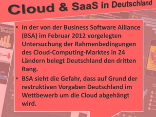 22
© PROJECT CONSULT Unternehmensberatung Dr. Ulrich Kampffmeyer GmbH 2011 / Autorenrecht: <Vorname Nachname> Jan-18 / Quelle: PROJECT CONSULT 2
Aktuelle Trends im Enterprise Information Management Update-Tage EIM 2012Dr. Ulrich Kampffmeyer
• In der von der Business Software Alliance
(BSA) im Februar 2012 vorgelegten
Untersuchung der Rahmenbedingungen
des Cloud-Computing-Marktes in 24
Ländern belegt Deutschland den dritten
Rang.
• BSA sieht die Gefahr, dass auf Grund der
restruktiven Vorgaben Deutschland im
Wettbewerb um die Cloud abgehängt
wird.
 