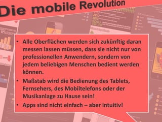 26
© PROJECT CONSULT Unternehmensberatung Dr. Ulrich Kampffmeyer GmbH 2011 / Autorenrecht: <Vorname Nachname> Jan-18 / Quelle: PROJECT CONSULT 2
Aktuelle Trends im Enterprise Information Management Update-Tage EIM 2012Dr. Ulrich Kampffmeyer
• Alle Oberflächen werden sich zukünftig daran
messen lassen müssen, dass sie nicht nur von
professionellen Anwendern, sondern von
jedem beliebigen Menschen bedient werden
können.
• Maßstab wird die Bedienung des Tablets,
Fernsehers, des Mobiltelefons oder der
Musikanlage zu Hause sein!
• Apps sind nicht einfach – aber intuitiv!
 