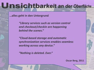 66
© PROJECT CONSULT Unternehmensberatung Dr. Ulrich Kampffmeyer GmbH 2011 / Autorenrecht: <Vorname Nachname> Jan-18 / Quelle: PROJECT CONSULT 2
Aktuelle Trends im Enterprise Information Management Update-Tage EIM 2012Dr. Ulrich Kampffmeyer
…alles geht in den Untergrund
“Library services such as version control
and checkout/checkin are happening
behind the scenes.“
“Cloud-based storage and automatic
synchronization services enables seamless
working across any device.”
“Nothing is deleted. Ever.“
Oscar Berg, 2011
 
