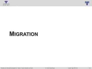 115
© PROJECT CONSULT Unternehmensberatung Dr. Ulrich Kampffmeyer GmbH 2011 / Autorenrecht: <Vorname Nachname> Jan-18 / Quelle: PROJECT CONSULT 3
Aktuelles zum Informationsmanagement: Themen, Trends, Standards und Recht Update-Tage EIM 2013Dr. Ulrich Kampffmeyer
MIGRATION
 
