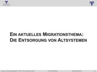 135
© PROJECT CONSULT Unternehmensberatung Dr. Ulrich Kampffmeyer GmbH 2011 / Autorenrecht: <Vorname Nachname> Jan-18 / Quelle: PROJECT CONSULT 3
Aktuelles zum Informationsmanagement: Themen, Trends, Standards und Recht Update-Tage EIM 2013Dr. Ulrich Kampffmeyer
EIN AKTUELLES MIGRATIONSTHEMA:
DIE ENTSORGUNG VON ALTSYSTEMEN
 