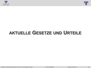 146
© PROJECT CONSULT Unternehmensberatung Dr. Ulrich Kampffmeyer GmbH 2011 / Autorenrecht: <Vorname Nachname> Jan-18 / Quelle: PROJECT CONSULT 3
Aktuelles zum Informationsmanagement: Themen, Trends, Standards und Recht Update-Tage EIM 2013Dr. Ulrich Kampffmeyer
AKTUELLE GESETZE UND URTEILE
 