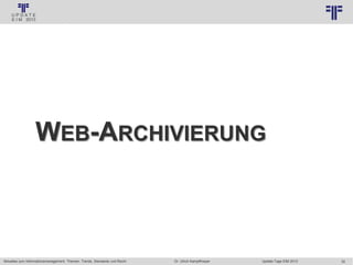 32
© PROJECT CONSULT Unternehmensberatung Dr. Ulrich Kampffmeyer GmbH 2011 / Autorenrecht: <Vorname Nachname> Jan-18 / Quelle: PROJECT CONSULT 3
Aktuelles zum Informationsmanagement: Themen, Trends, Standards und Recht Update-Tage EIM 2013Dr. Ulrich Kampffmeyer
WEB-ARCHIVIERUNG
 
