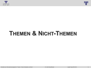 6
© PROJECT CONSULT Unternehmensberatung Dr. Ulrich Kampffmeyer GmbH 2011 / Autorenrecht: <Vorname Nachname> Jan-18 / Quelle: PROJECT CONSULT 3
Aktuelles zum Informationsmanagement: Themen, Trends, Standards und Recht Update-Tage EIM 2013Dr. Ulrich Kampffmeyer
THEMEN & NICHT-THEMEN
 