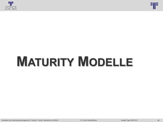 89
© PROJECT CONSULT Unternehmensberatung Dr. Ulrich Kampffmeyer GmbH 2011 / Autorenrecht: <Vorname Nachname> Jan-18 / Quelle: PROJECT CONSULT 3
Aktuelles zum Informationsmanagement: Themen, Trends, Standards und Recht Update-Tage EIM 2013Dr. Ulrich Kampffmeyer
MATURITY MODELLE
 