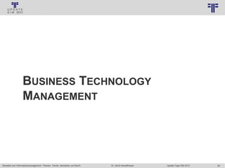 90
© PROJECT CONSULT Unternehmensberatung Dr. Ulrich Kampffmeyer GmbH 2011 / Autorenrecht: <Vorname Nachname> Jan-18 / Quelle: PROJECT CONSULT 3
Aktuelles zum Informationsmanagement: Themen, Trends, Standards und Recht Update-Tage EIM 2013Dr. Ulrich Kampffmeyer
BUSINESS TECHNOLOGY
MANAGEMENT
 