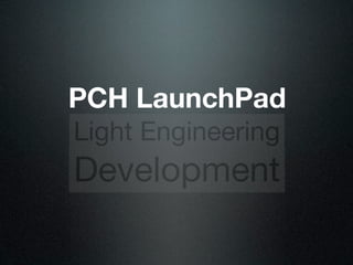 Launchpad
Light Engineering
Development
 