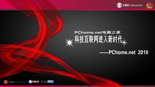 PChome.net电脑之家 科技互联网进入新时代 ——PChome.net  2010 