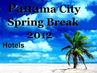 Panama City
 Spring Break
    2012
Hotels
 