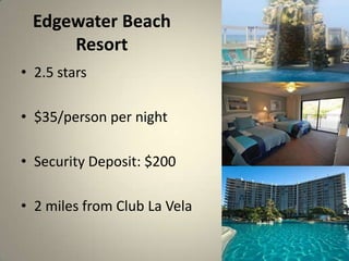 Edgewater Beach
     Resort
? 2.5 stars

? $35/person per night

? Security Deposit: $200

? 2 miles from Club La Vela
 
