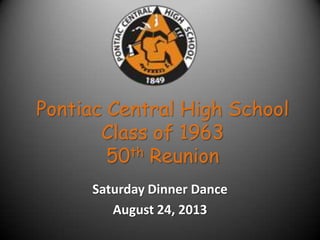 Pontiac Central High School
Class of 1963
50th Reunion
Saturday Dinner Dance
August 24, 2013
 