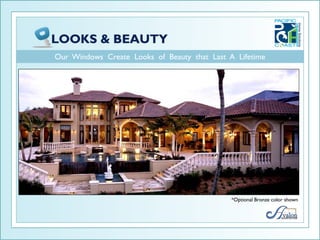 Our Windows Create Looks of Beauty that Last A Lifetime




                                              *Optional Bronze color shown
 