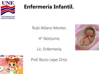 Enfermería Infantil.
Rubi Atilano Montes.
4° Nocturno.
Lic. Enfermería.
Prof. Rocio Lepe Ortiz.
 
