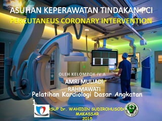 PERCUTANEUS CORONARY INTERVENTION
Pelatihan Kardiologi Dasar Angkatan
1
RSUP Dr. WAHIDIN SUDIROHUSODO
MAKASSAR
2015
 
