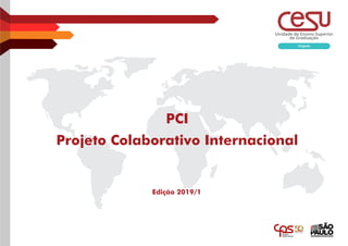 PCI - Projeto Colaborativo Internacional - Edição 2019/1
PCI
Projeto Colaborativo Internacional
Edição 2019/1
 