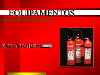 11
EXTINTORES
EQUIPAMENTOS
 