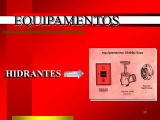 12
HIDRANTES
EQUIPAMENTOS
 