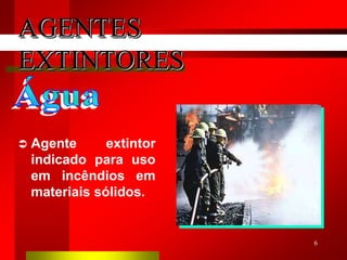 6
 Agente extintor
indicado para uso
em incêndios em
materiais sólidos.
AGENTES
EXTINTORES
 