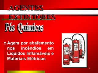 8
 Agem por abafamento
nos incêndios em
Líquidos Inflamáveis e
Materiais Elétricos
AGENTES
EXTINTORES
 