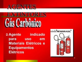 9
 Agente indicado
para uso em
Materiais Elétricos e
Equipamentos
Elétricos
AGENTES
EXTINTORES
 