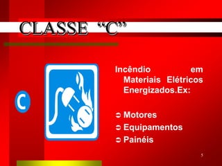 5
Incêndio em
Materiais Elétricos
Energizados.Ex:
 Motores
 Equipamentos
 Painéis
CLASSE “C”
 