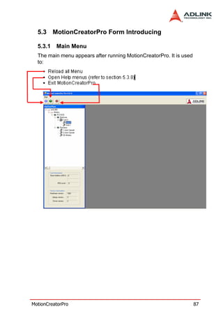 5.3 MotionCreatorPro Form Introducing

  5.3.1   Main Menu
  The main menu appears after running MotionCreatorPro. It is used
  to:




MotionCreatorPro                                                     87
 