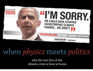 when physics meets politics
          why the last line of the
       climate crisis is here at home
                                        1
 