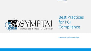 Best Practices
for PCI
Compliance
Presented by Stuart Hylton
 