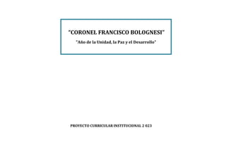 “CORONEL FRANCISCO BOLOGNESI”
"Año de la Unidad, la Paz y el Desarrollo"
PROYECTO CURRICULAR INSTITUCIONAL 2 023
 