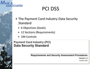 PCI DSS
 The Payment Card Industry Data Security
Standard
 6 Objectives (Goals)
 12 Sections (Requirements)
 194 Controls
 