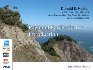 Donald E. Hester
CISSP, CISA, CAP, PSP, MCT
Maze & Associates / San Diego City College
www.LearnSecurity.org
 