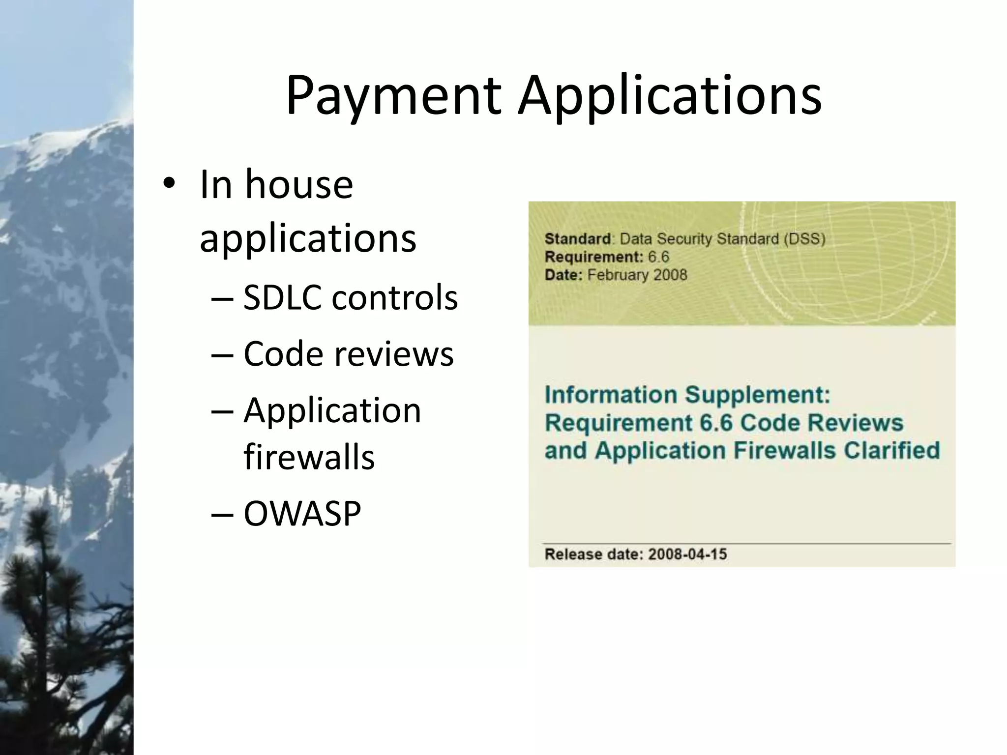 Payment Applications
• In house
applications
– SDLC controls
– Code reviews
– Application
firewalls
– OWASP
 