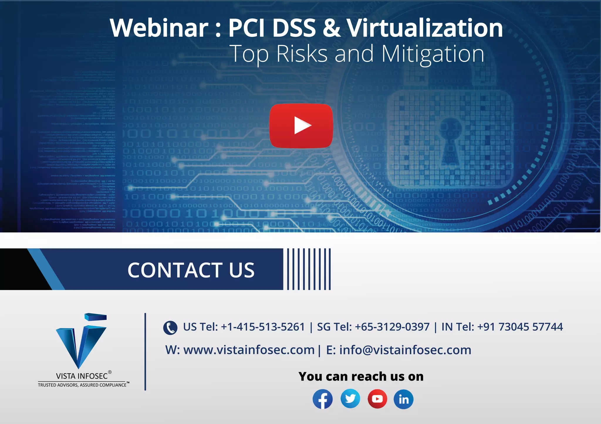 CONTACT US
US Tel: +1-415-513-5261 | SG Tel: +65-3129-0397 | IN Tel: +91 73045 57744
W: www.vistainfosec.com| E: info@vistainfosec.com
You can reach us on
Top Risks and Mitigation
Webinar : PCI DSS & Virtualization
 