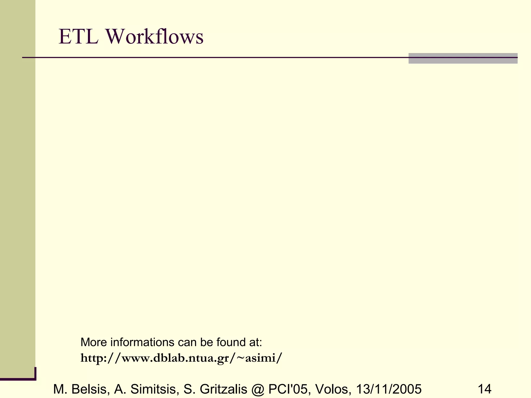 M. Belsis, A. Simitsis, S. Gritzalis @ PCI'05, Volos, 13/11/2005 14
ETL Workflows
More informations can be found at:
http://www.dblab.ntua.gr/~asimi/
 