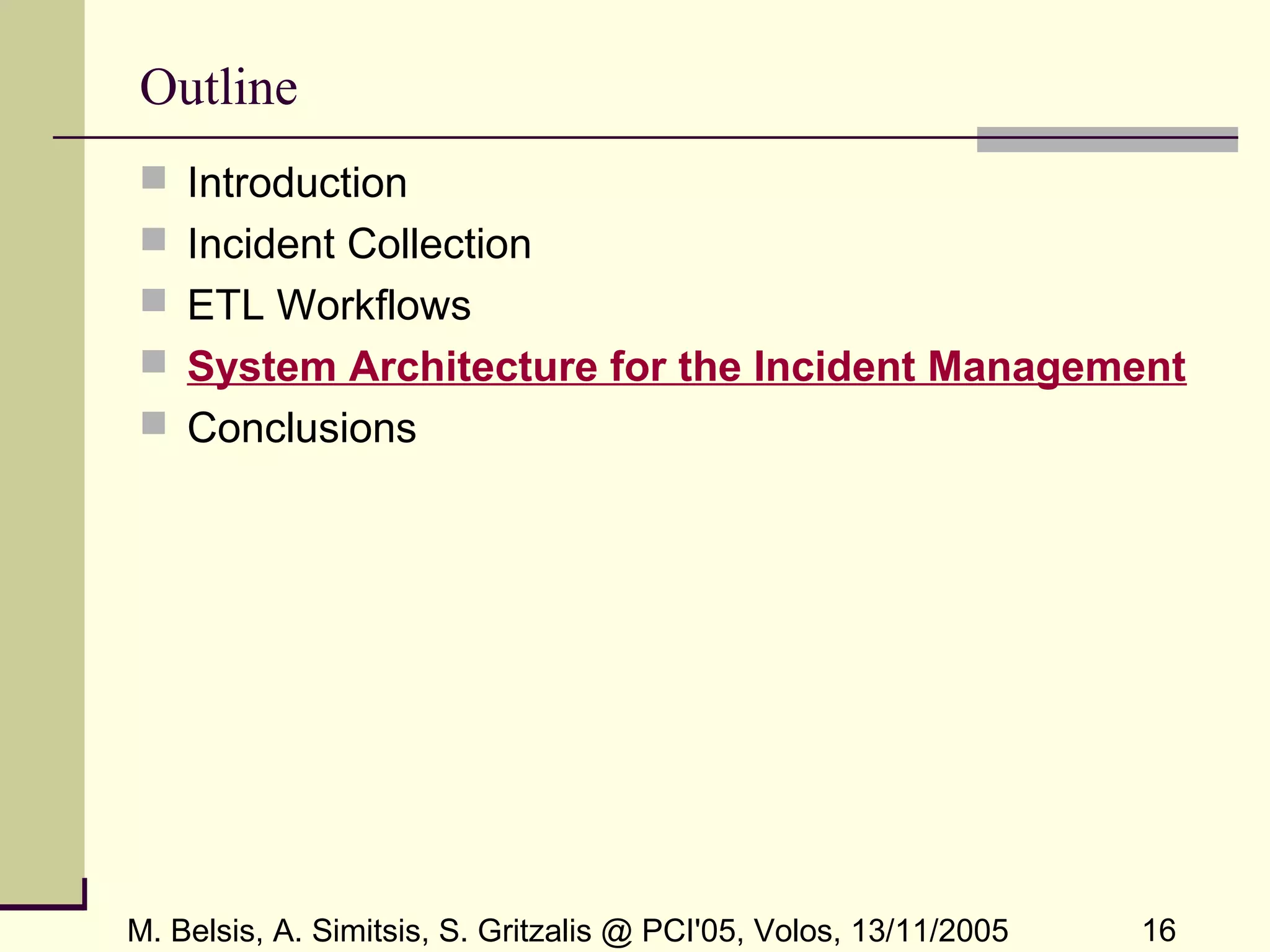 M. Belsis, A. Simitsis, S. Gritzalis @ PCI'05, Volos, 13/11/2005 16
Outline
 Introduction
 Incident Collection
 ETL Workflows
 System Architecture for the Incident Management
 Conclusions
 