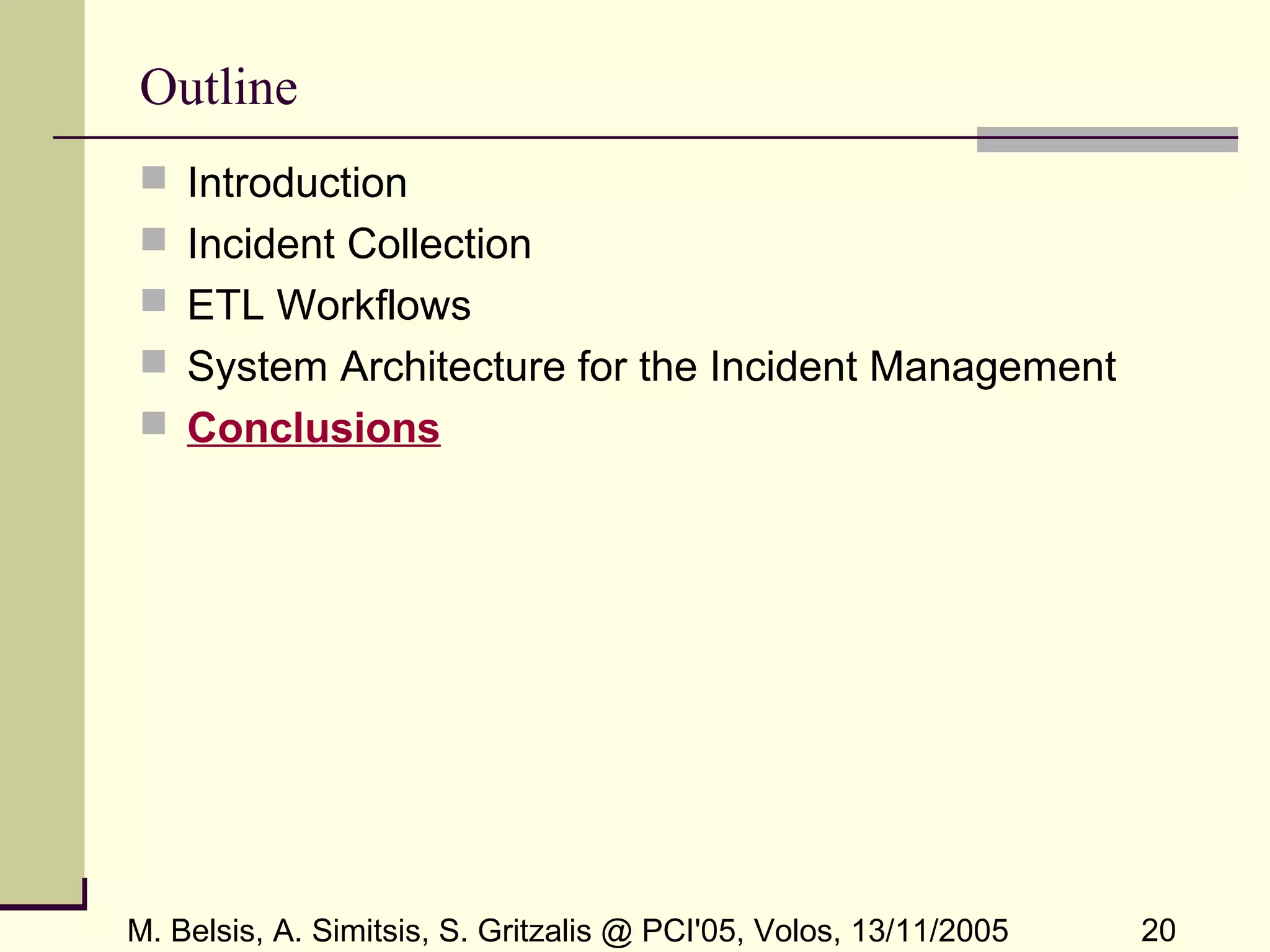 M. Belsis, A. Simitsis, S. Gritzalis @ PCI'05, Volos, 13/11/2005 20
Outline
 Introduction
 Incident Collection
 ETL Workflows
 System Architecture for the Incident Management
 Conclusions
 